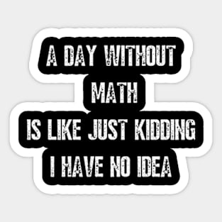 A day without math is like just kidding I have no idea Sticker